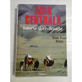   ASIA  CENTRALA  Istorie si civilizatie  -  Jean-Paul  ROUX   